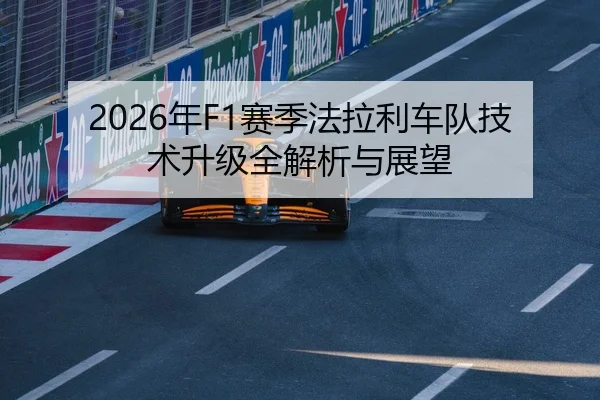 2026年F1赛季法拉利车队技术升级全解析与展望