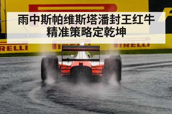 雨中斯帕维斯塔潘封王红牛精准策略定乾坤